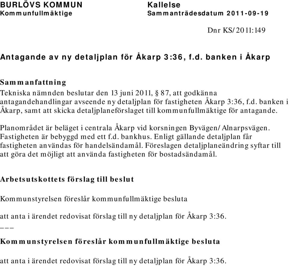 Fastigheten är bebyggd med ett f.d. bankhus. Enligt gällande detaljplan får fastigheten användas för handelsändamål.