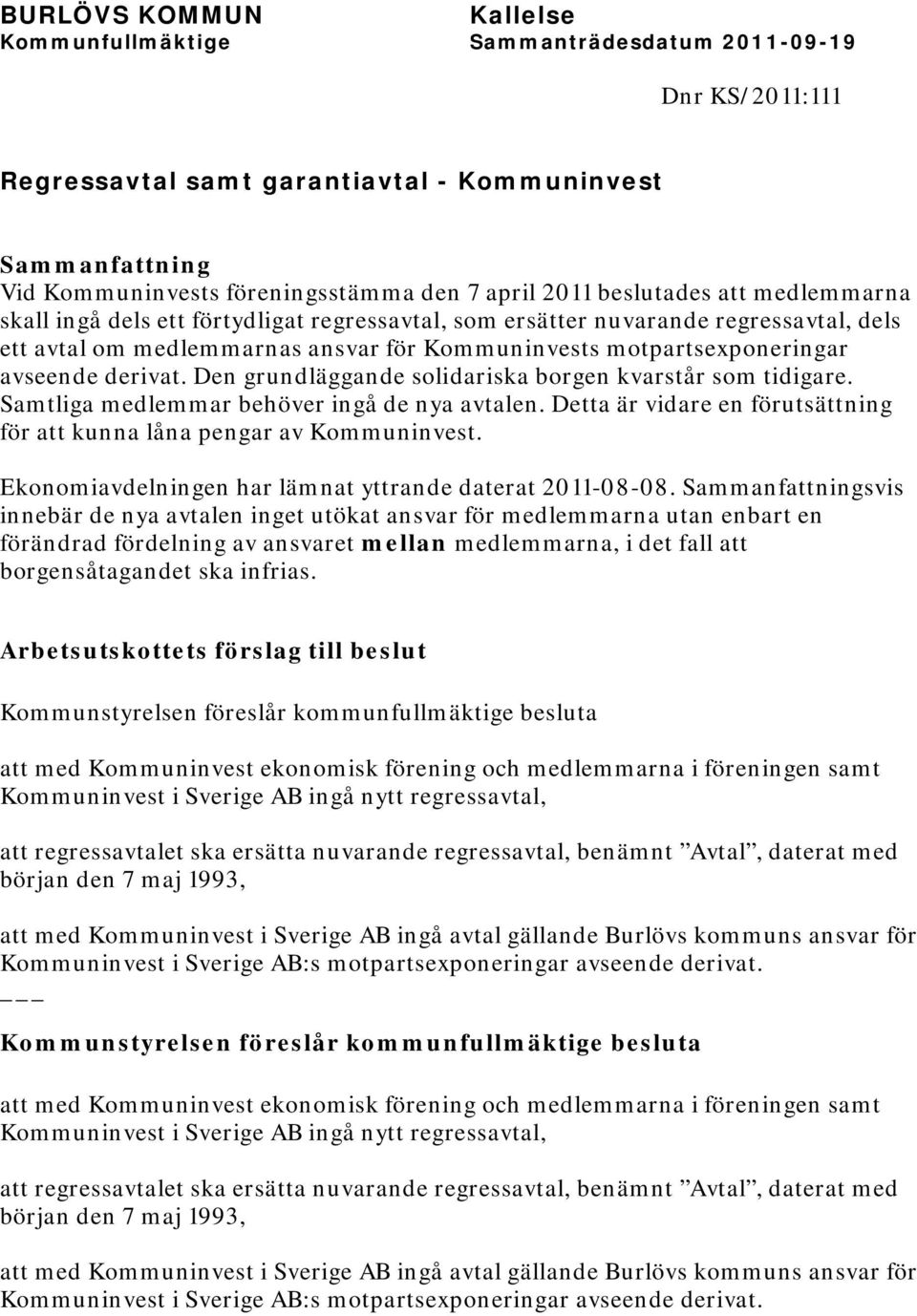 Den grundläggande solidariska borgen kvarstår som tidigare. Samtliga medlemmar behöver ingå de nya avtalen. Detta är vidare en förutsättning för att kunna låna pengar av Kommuninvest.