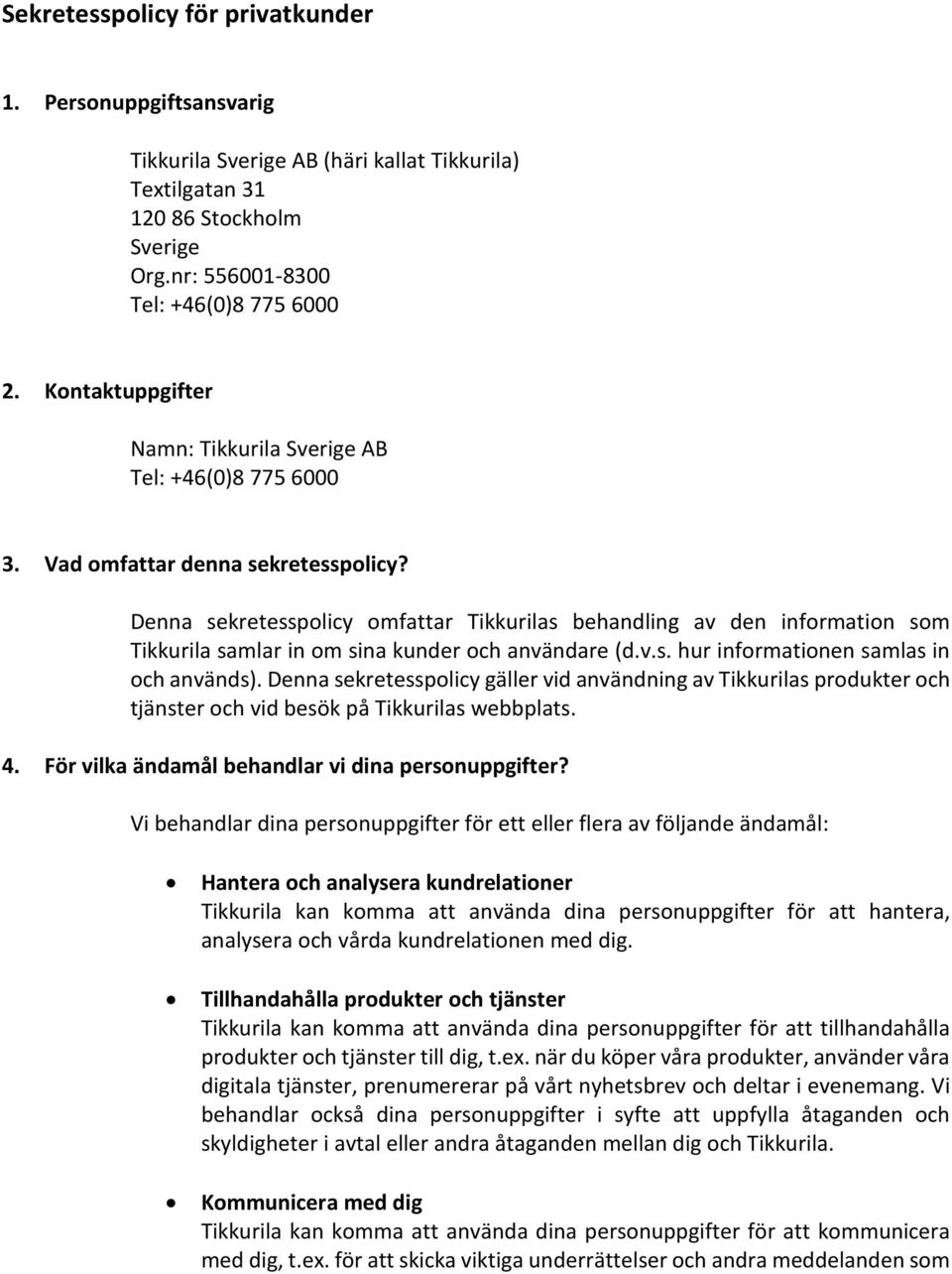 Denna sekretesspolicy omfattar Tikkurilas behandling av den information som Tikkurila samlar in om sina kunder och användare (d.v.s. hur informationen samlas in och används).