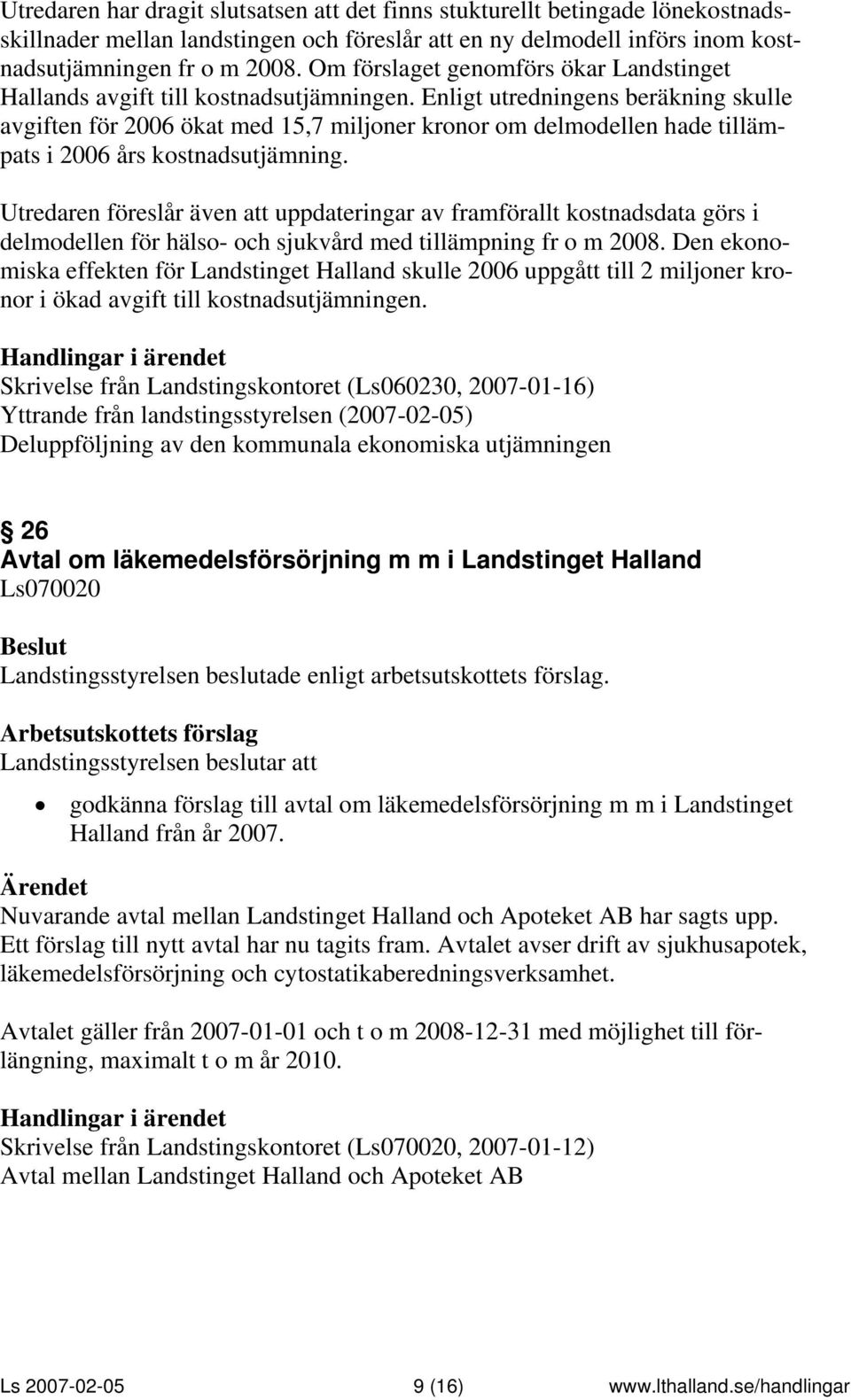 Enligt utredningens beräkning skulle avgiften för 2006 ökat med 15,7 miljoner kronor om delmodellen hade tillämpats i 2006 års kostnadsutjämning.