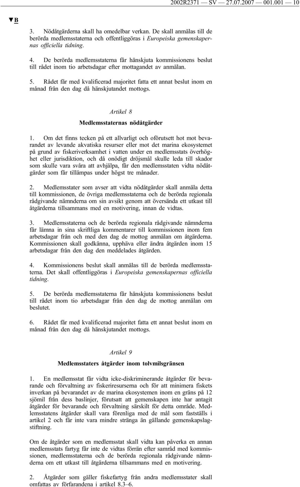 Rådet får med kvalificerad majoritet fatta ett annat beslut inom en månad från den dag då hänskjutandet mottogs. Artikel 8 Medlemsstaternas nödåtgärder 1.