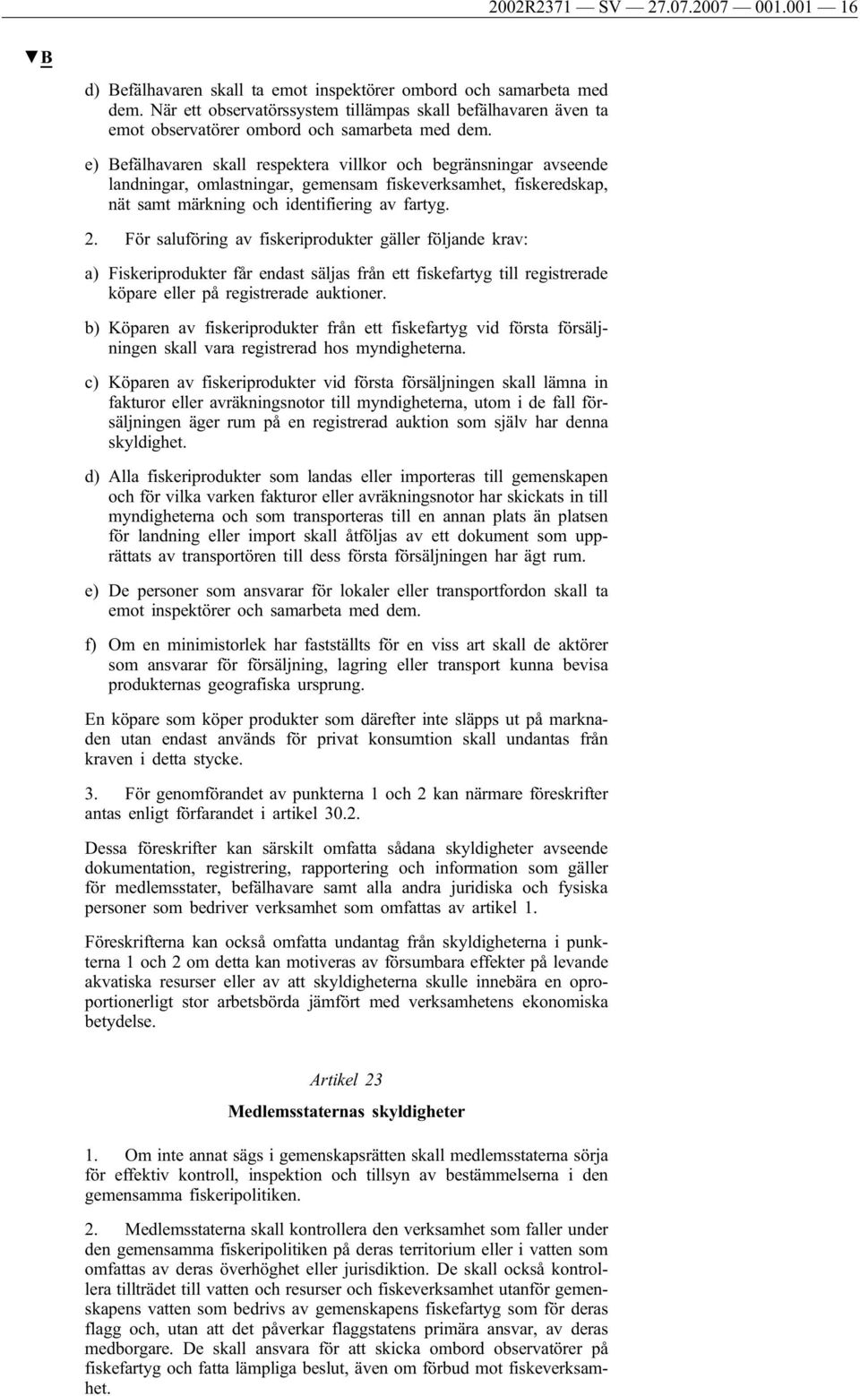 e) Befälhavaren skall respektera villkor och begränsningar avseende landningar, omlastningar, gemensam fiskeverksamhet, fiskeredskap, nät samt märkning och identifiering av fartyg. 2.