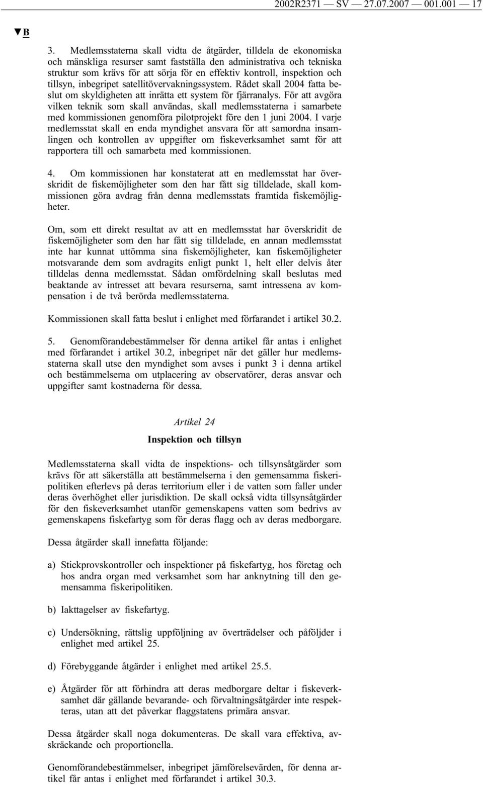 inspektion och tillsyn, inbegripet satellitövervakningssystem. Rådet skall 2004 fatta beslut om skyldigheten att inrätta ett system för fjärranalys.