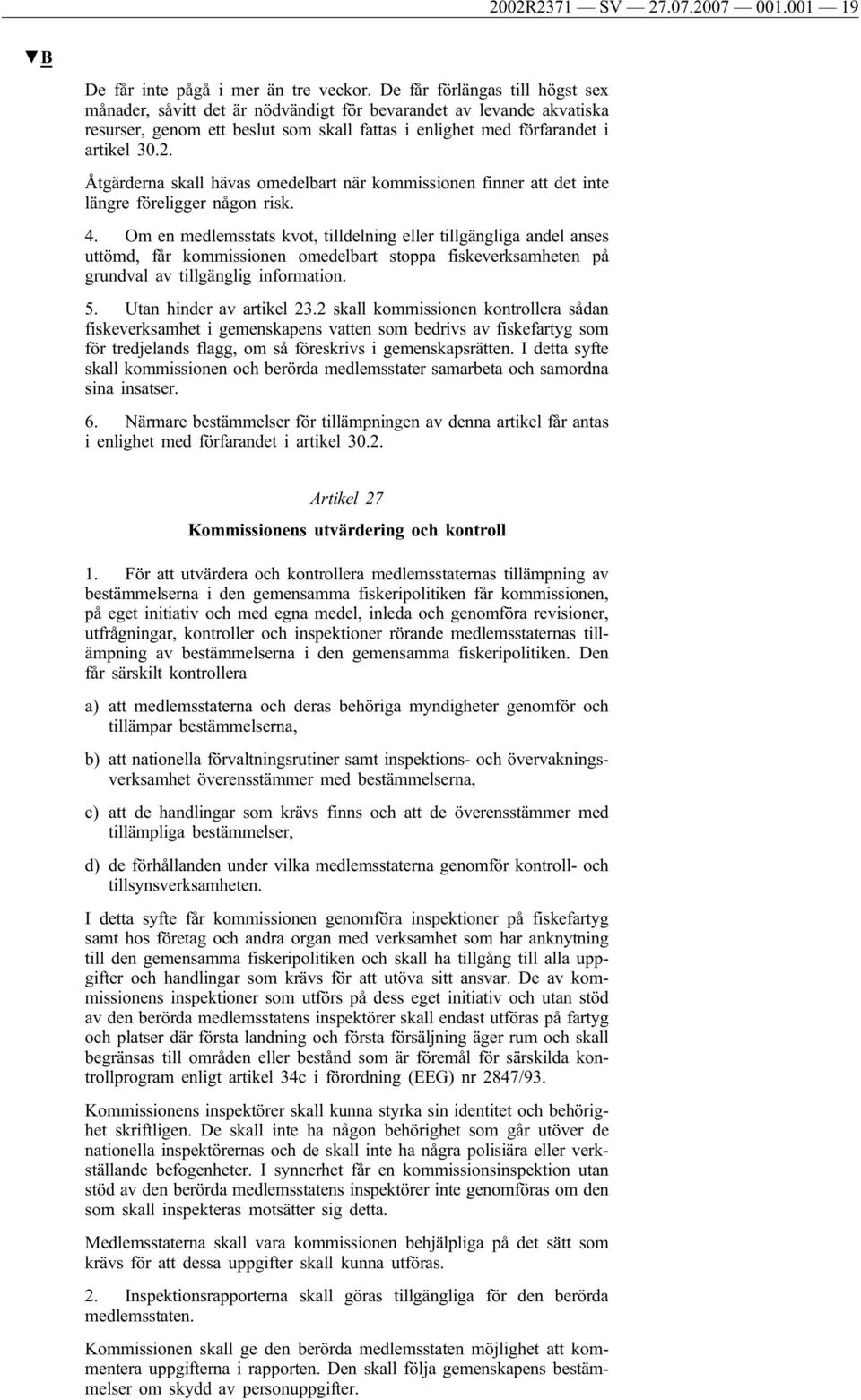 Åtgärderna skall hävas omedelbart när kommissionen finner att det inte längre föreligger någon risk. 4.