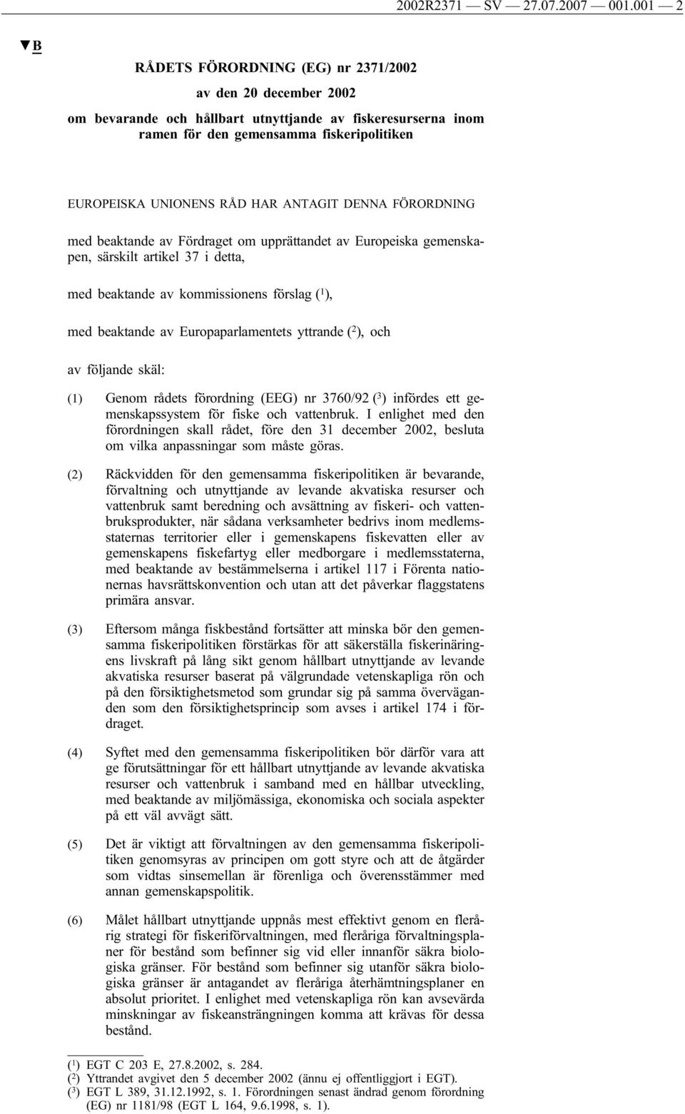 ANTAGIT DENNA FÖRORDNING med beaktande av Fördraget om upprättandet av Europeiska gemenskapen, särskilt artikel 37 i detta, med beaktande av kommissionens förslag ( 1 ), med beaktande av