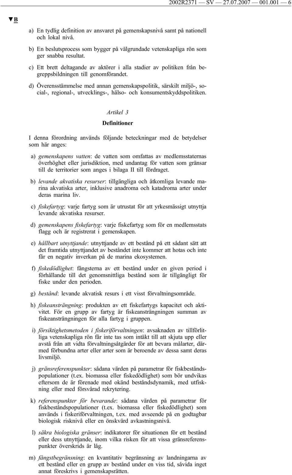 d) Överensstämmelse med annan gemenskapspolitik, särskilt miljö-, social-, regional-, utvecklings-, hälso- och konsumentskyddspolitiken.