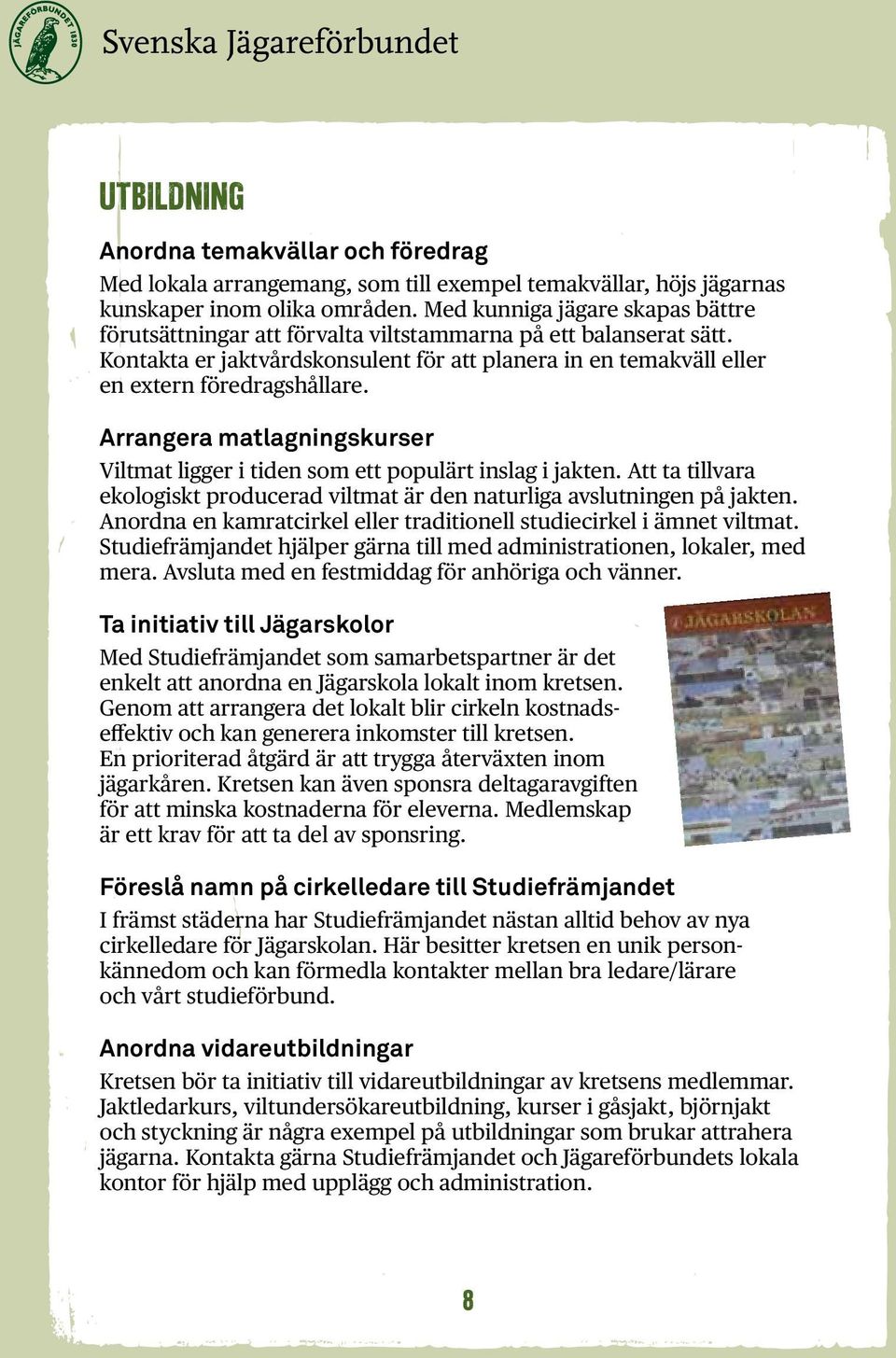 Arrangera matlagningskurser Viltmat ligger i tiden som ett populärt inslag i jakten. Att ta tillvara ekologiskt producerad viltmat är den naturliga avslutningen på jakten.