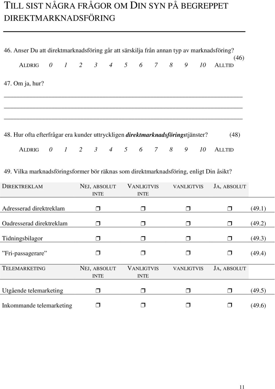 (48) ALDRIG 0 1 2 3 4 5 6 7 8 9 10 ALLTID 49. Vilka marknadsföringsformer bör räknas som direktmarknadsföring, enligt Din åsikt?