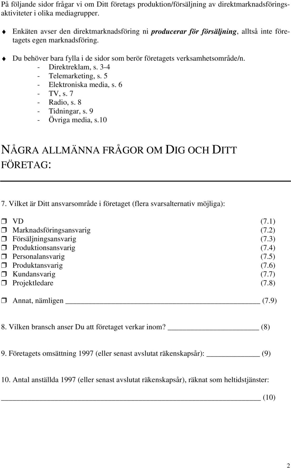 - Direktreklam, s. 3-4 - Telemarketing, s. 5 - Elektroniska media, s. 6 - TV, s. 7 - Radio, s. 8 - Tidningar, s. 9 - Övriga media, s.10 NÅGRA ALLMÄNNA FRÅGOR OM DIG OCH DITT FÖRETAG: 7.