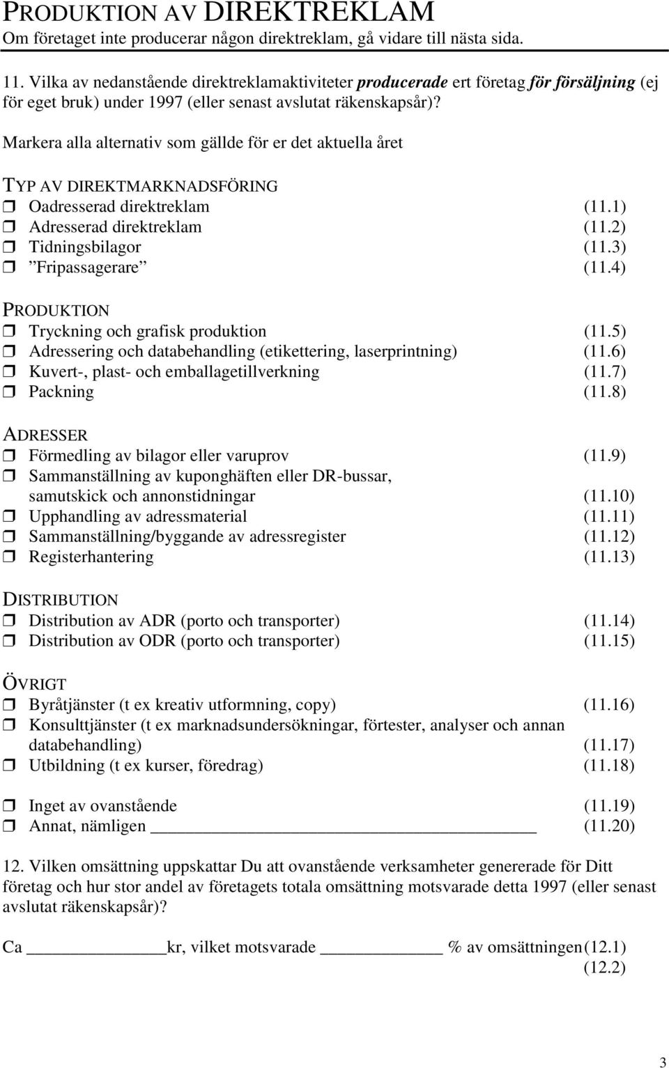 1) Adresserad direktreklam (11.2) Tidningsbilagor (11.3) Fripassagerare (11.4) PRODUKTION Tryckning och grafisk produktion (11.5) Adressering och databehandling (etikettering, laserprintning) (11.