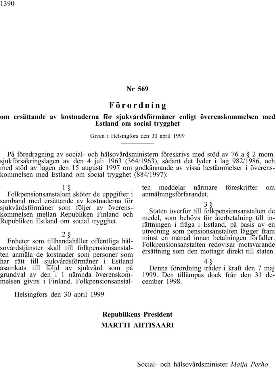 sjukförsäkringslagen av den 4 juli 1963 (364/1963), sådant det lyder i lag 982/1986, och med stöd av lagen den 15 augusti 1997 om godkännande av vissa bestämmelser i överenskommelsen med Estland om