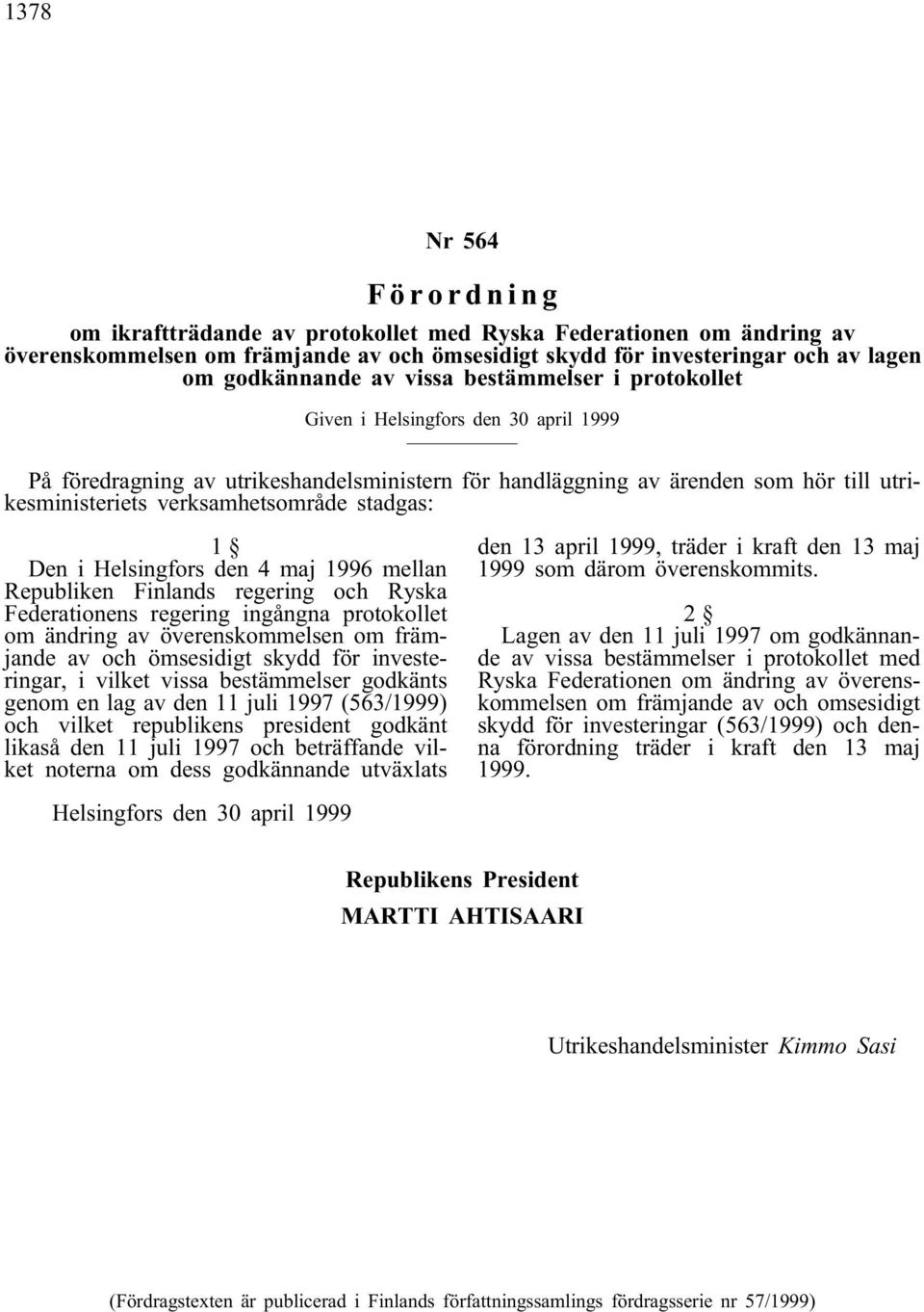 stadgas: 1 Den i Helsingfors den 4 maj 1996 mellan Republiken Finlands regering och Ryska Federationens regering ingångna protokollet om ändring av överenskommelsen om främjande av och ömsesidigt
