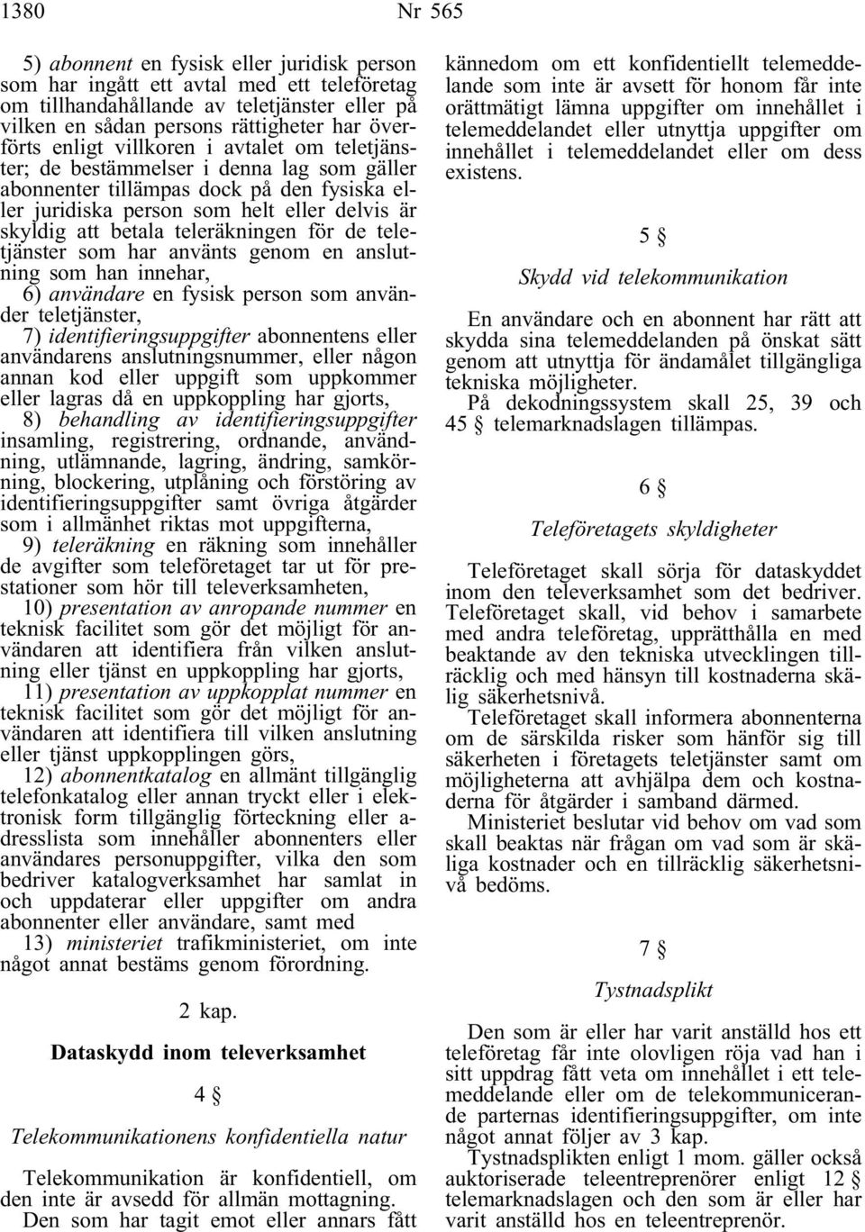 teleräkningen för de teletjänster som har använts genom en anslutning som han innehar, 6) användare en fysisk person som använder teletjänster, 7) identifieringsuppgifter abonnentens eller