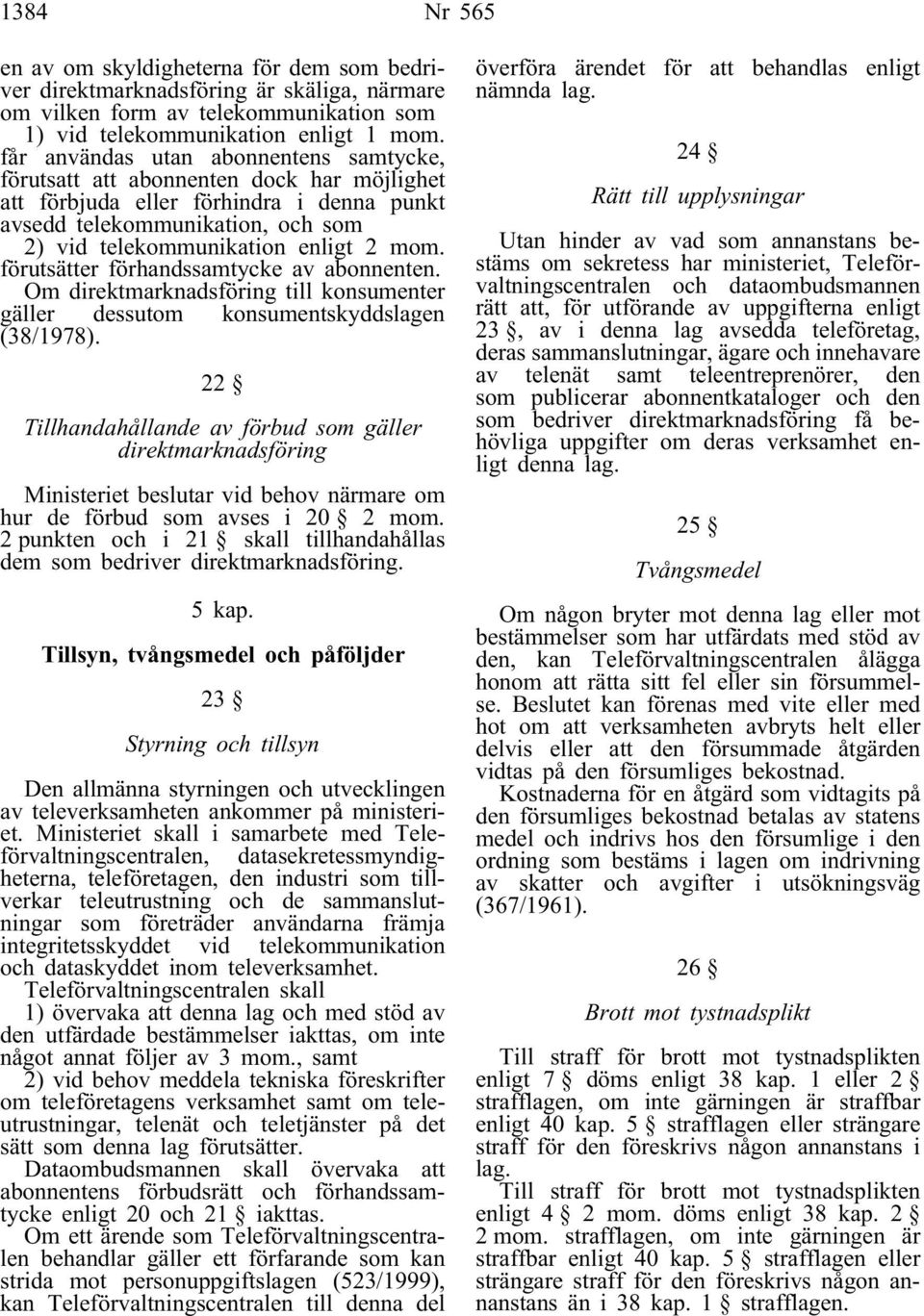 förutsätter förhandssamtycke av abonnenten. Om direktmarknadsföring till konsumenter gäller dessutom konsumentskyddslagen (38/1978).