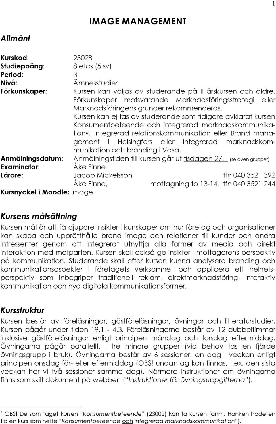 Kursen kan ej tas av studerande som tidigare avklarat kursen Konsumentbeteende och integrerad marknadskommunikation, Integrerad relationskommunikation eller Brand management i Helsingfors eller