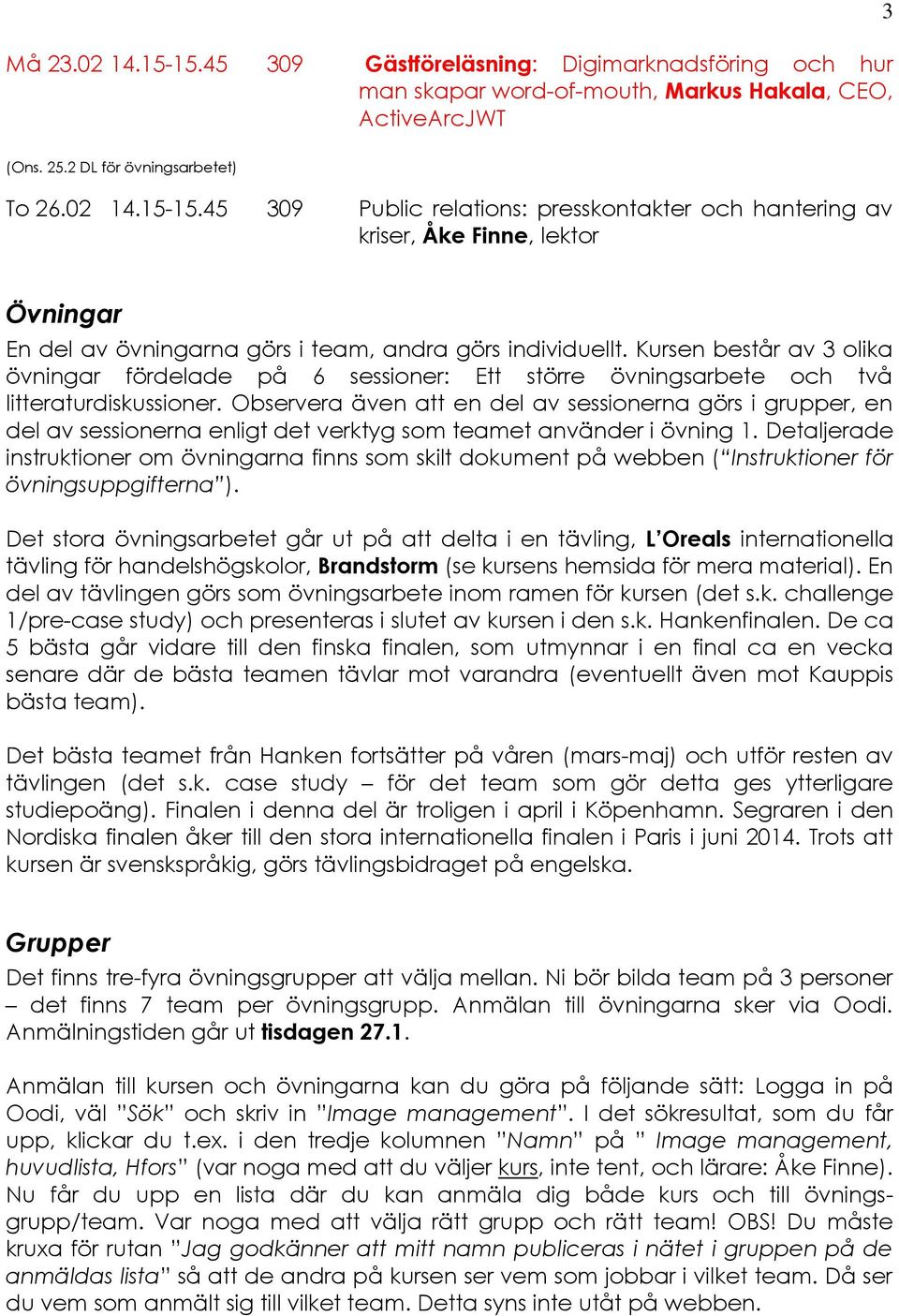 Observera även att en del av sessionerna görs i grupper, en del av sessionerna enligt det verktyg som teamet använder i övning 1.