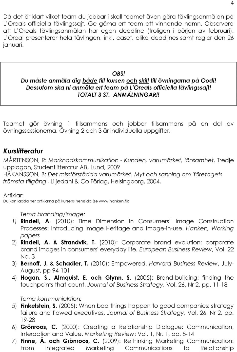 Du måste anmäla dig både till kursen och skilt till övningarna på Oodi! Dessutom ska ni anmäla ert team på L Oreals officiella tävlingssajt! TOTALT 3 ST. ANMÄLNINGAR!