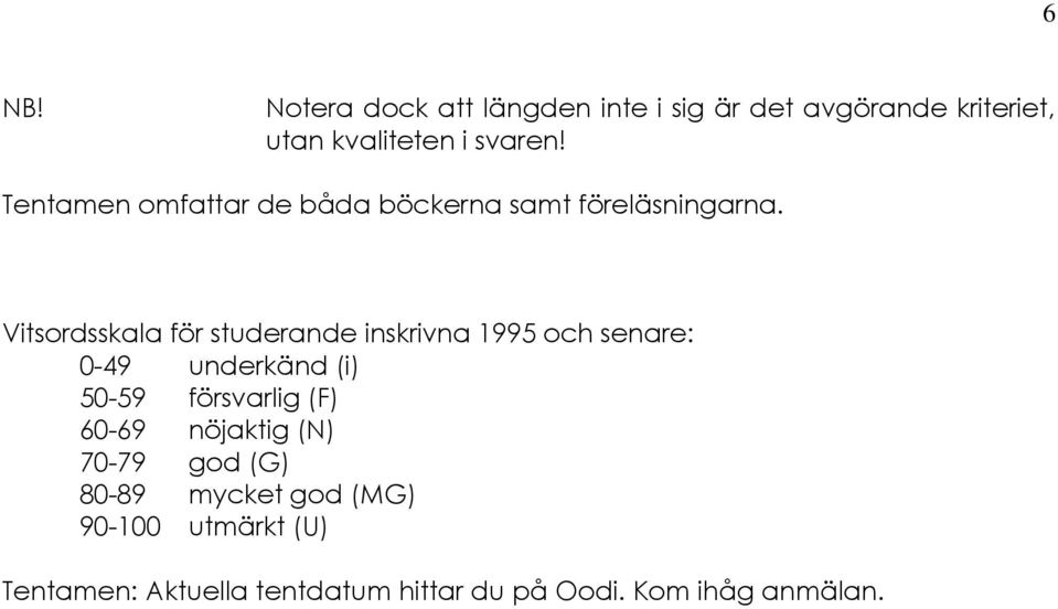 Vitsordsskala för studerande inskrivna 1995 och senare: 0-49 underkänd (i) 50-59 försvarlig (F)