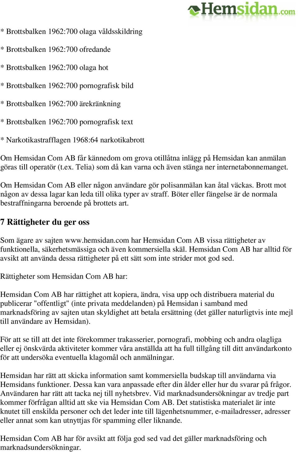 Om Hemsidan Com AB eller någon användare gör polisanmälan kan åtal väckas. Brott mot någon av dessa lagar kan leda till olika typer av straff.