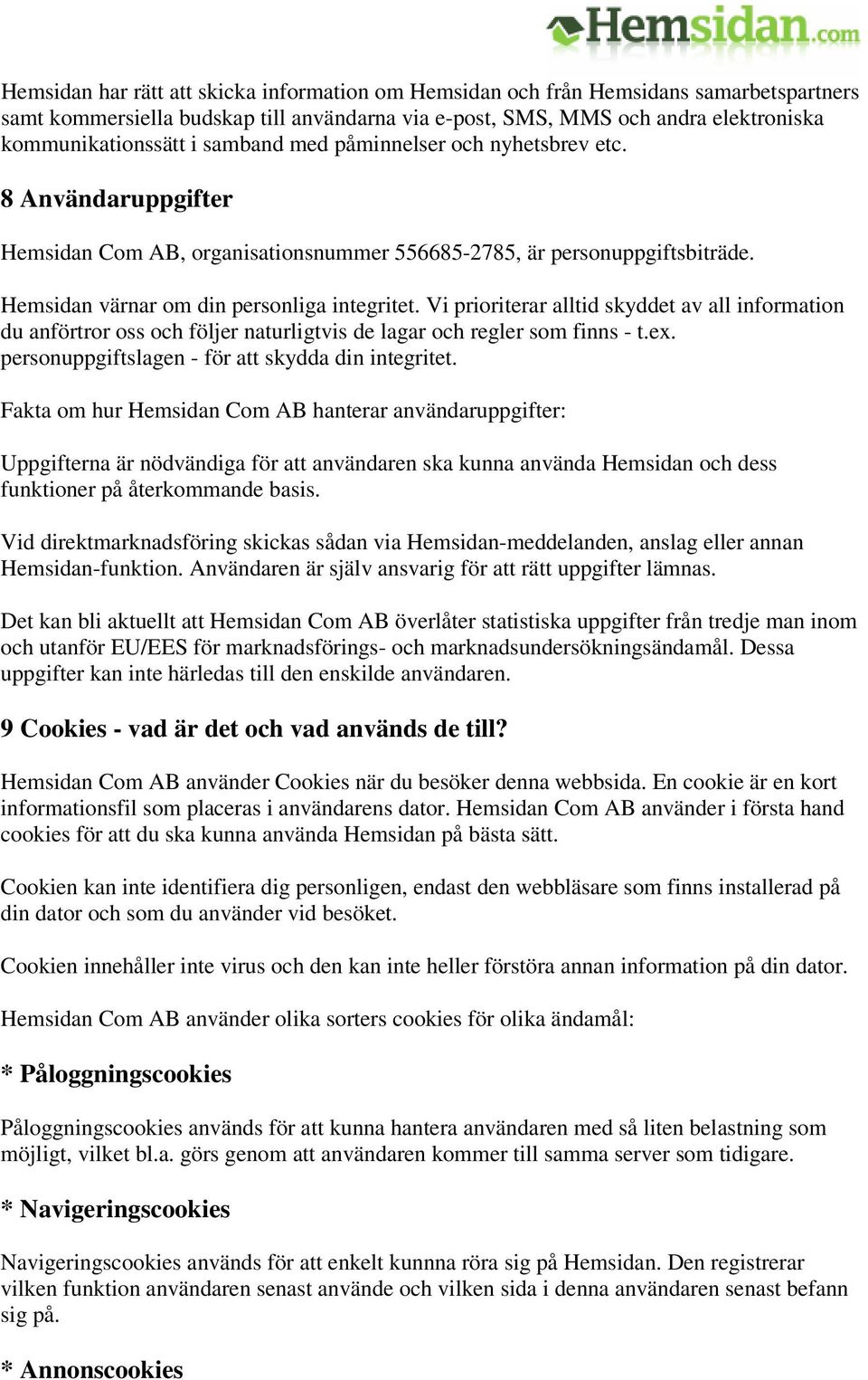 Vi prioriterar alltid skyddet av all information du anförtror oss och följer naturligtvis de lagar och regler som finns - t.ex. personuppgiftslagen - för att skydda din integritet.