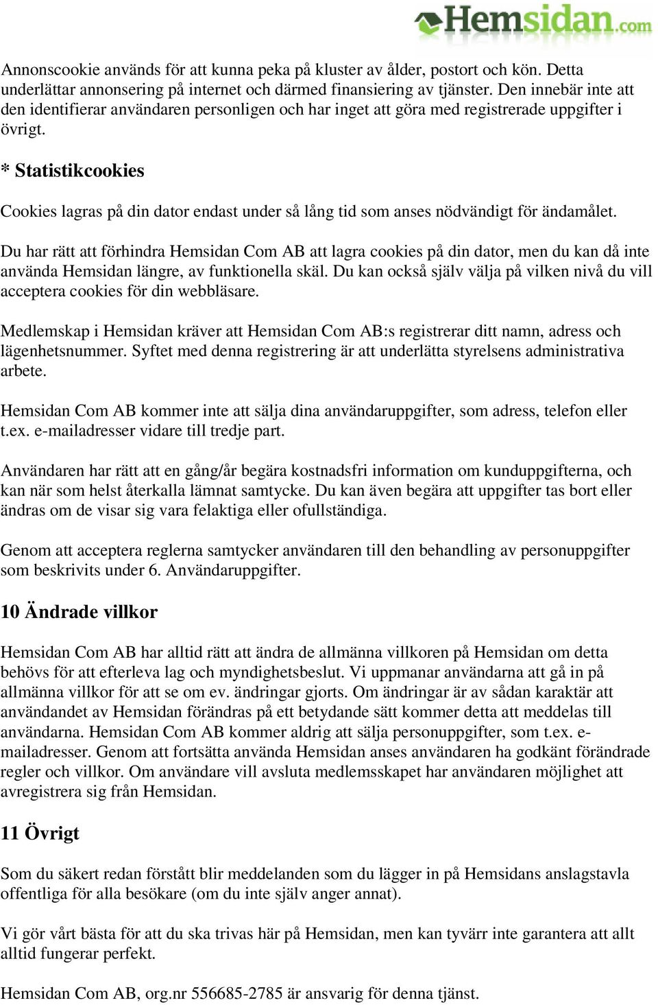 * Statistikcookies Cookies lagras på din dator endast under så lång tid som anses nödvändigt för ändamålet.