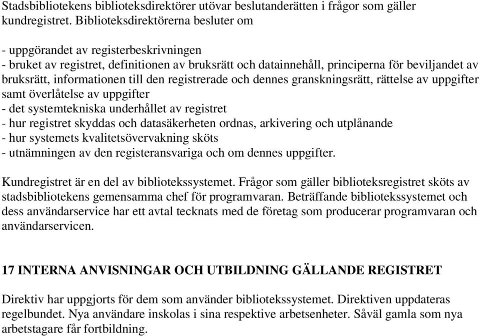 till den registrerade och dennes granskningsrätt, rättelse av uppgifter samt överlåtelse av uppgifter - det systemtekniska underhållet av registret - hur registret skyddas och datasäkerheten ordnas,