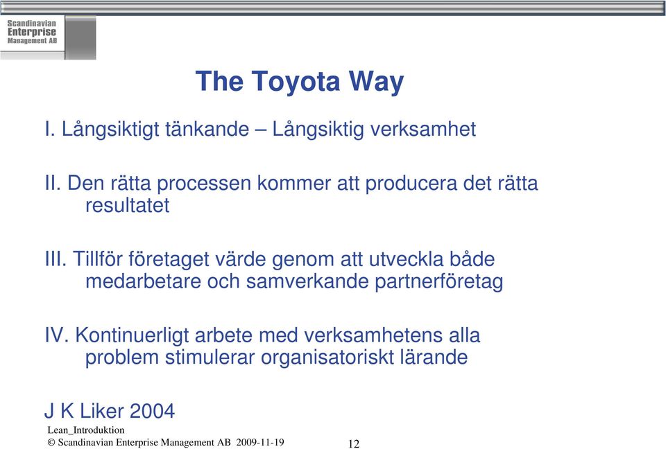 Tillför företaget värde genom att utveckla både medarbetare och samverkande partnerföretag IV.