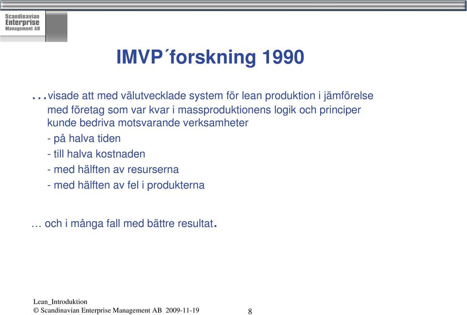 verksamheter - på halva tiden - till halva kostnaden - med hälften av resurserna - med hälften