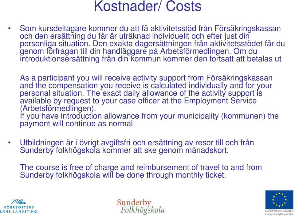 Om du introduktionsersättning från din kommun kommer den fortsatt att betalas ut As a participant you will receive activity support from Försäkringskassan and the compensation you receive is