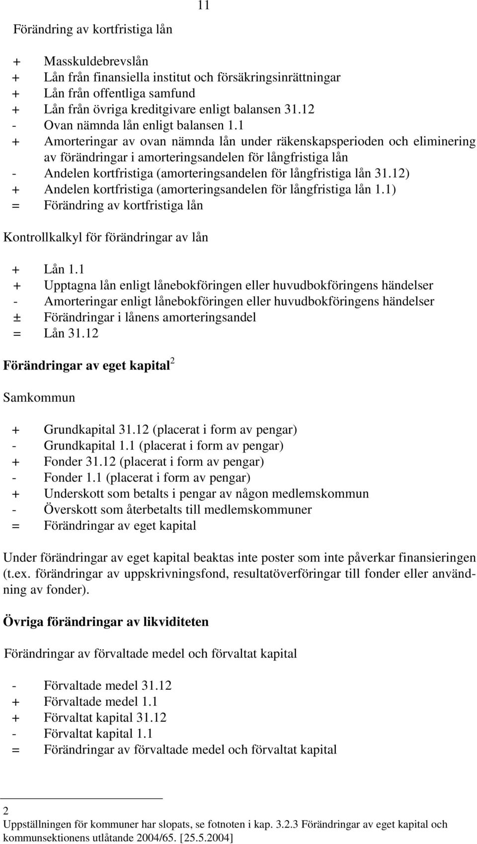 1 + Amorteringar av ovan nämnda lån under räkenskapsperioden och eliminering av förändringar i amorteringsandelen för långfristiga lån - Andelen kortfristiga (amorteringsandelen för långfristiga lån