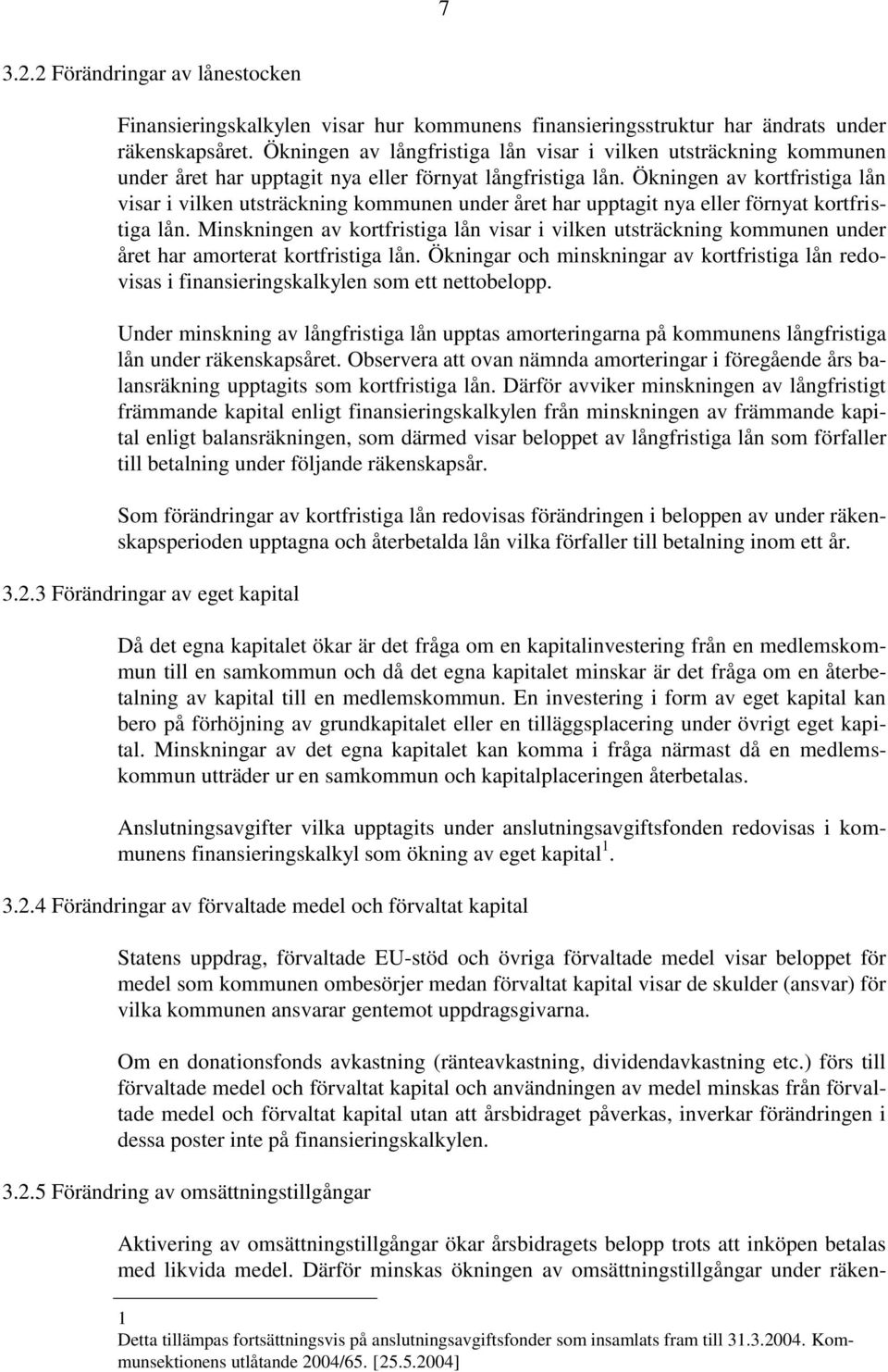 Ökningen av kortfristiga lån visar i vilken utsträckning kommunen under året har upptagit nya eller förnyat kortfristiga lån.