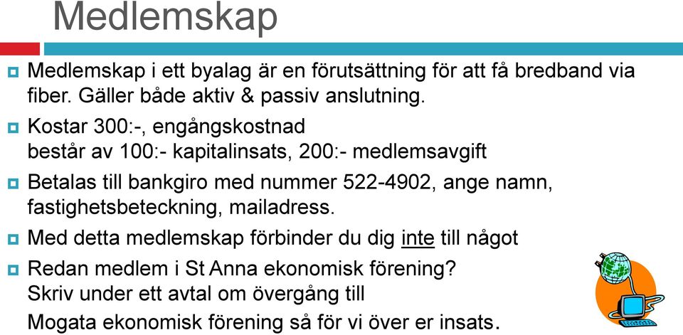 Kostar 300:-, engångskostnad består av 100:- kapitalinsats, 200:- medlemsavgift Betalas till bankgiro med nummer