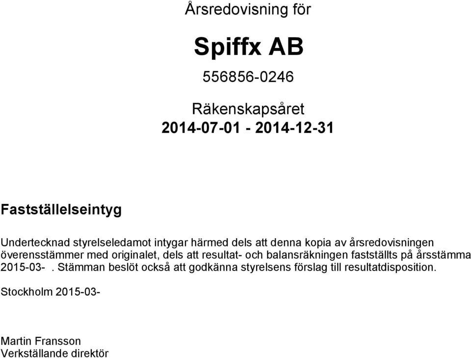 dels att resultat- och balansräkningen fastställts på årsstämma 2015-03-.