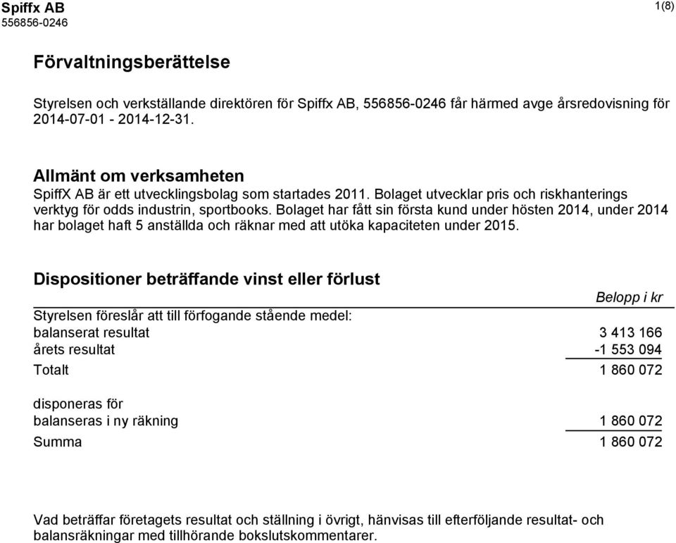 Bolaget har fått sin första kund under hösten 2014, under 2014 har bolaget haft 5 anställda och räknar med att utöka kapaciteten under 2015.
