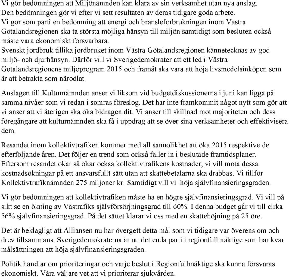 försvarbara. Svenskt jordbruk tillika jordbruket inom Västra Götalandsregionen kännetecknas av god miljö- och djurhänsyn.