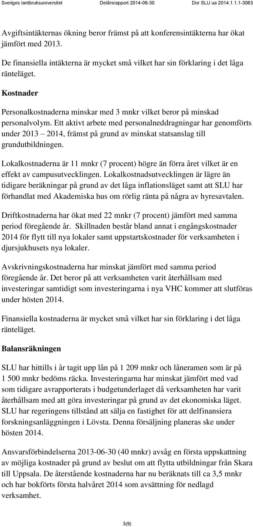 Ett aktivt arbete med personalneddragningar har genomförts under 2013 2014, främst på grund av minskat statsanslag till grundutbildningen.