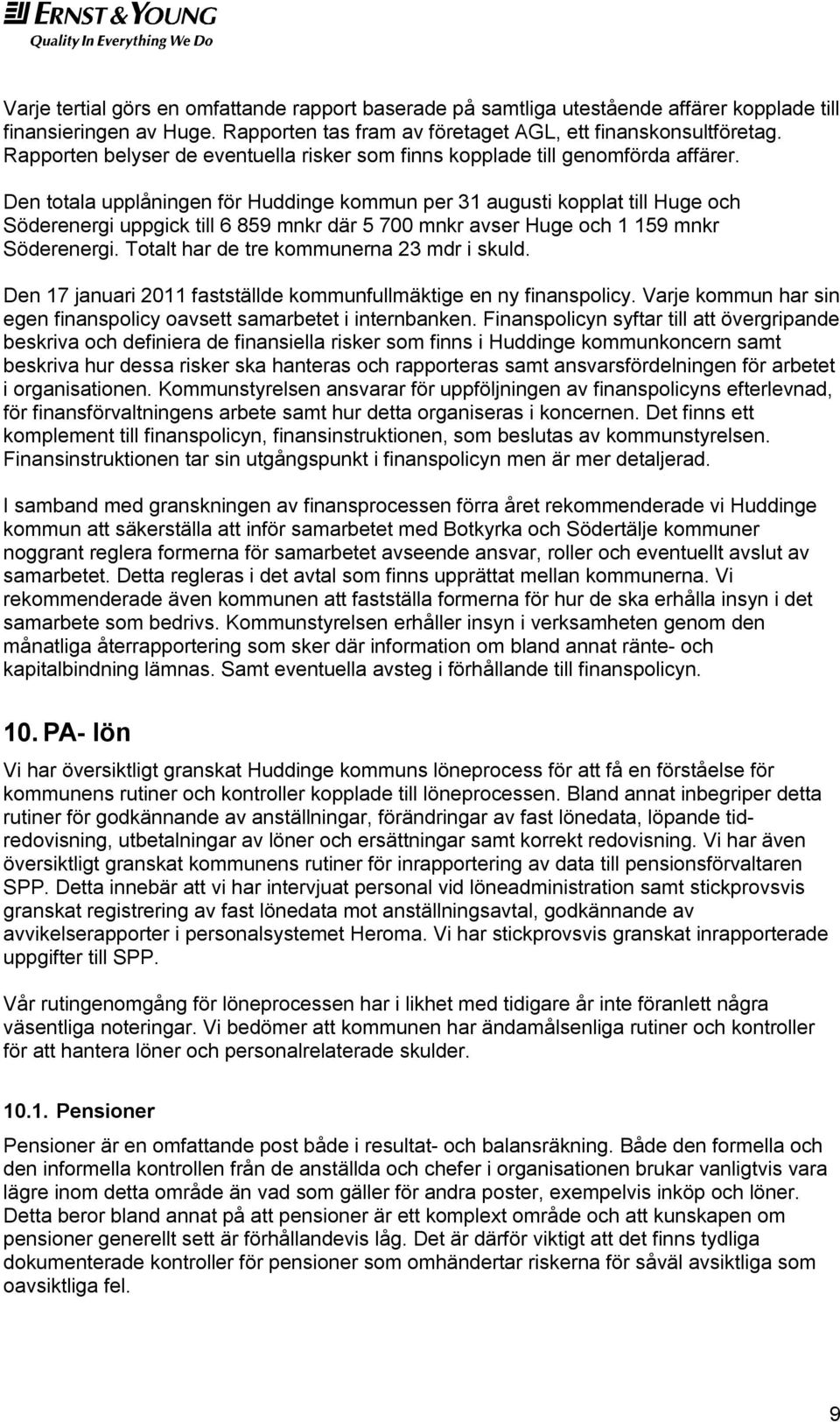 Den totala upplåningen för Huddinge kommun per 31 augusti kopplat till Huge och Söderenergi uppgick till 6 859 mnkr där 5 700 mnkr avser Huge och 1 159 mnkr Söderenergi.