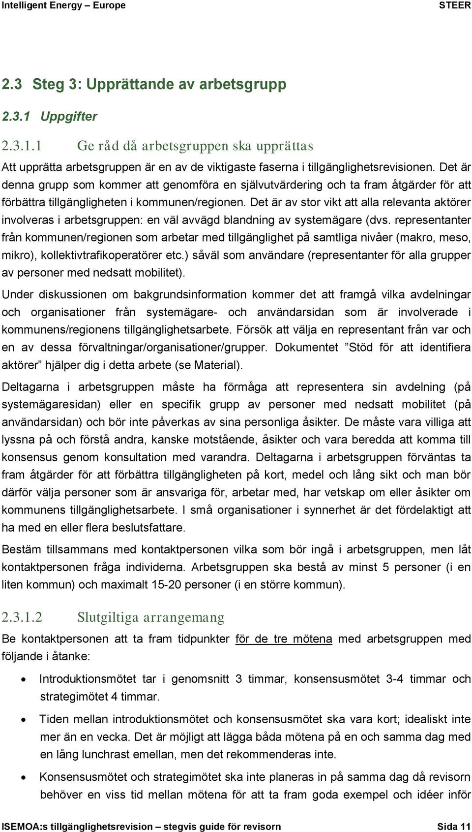 Det är av stor vikt att alla relevanta aktörer involveras i arbetsgruppen: en väl avvägd blandning av systemägare (dvs.