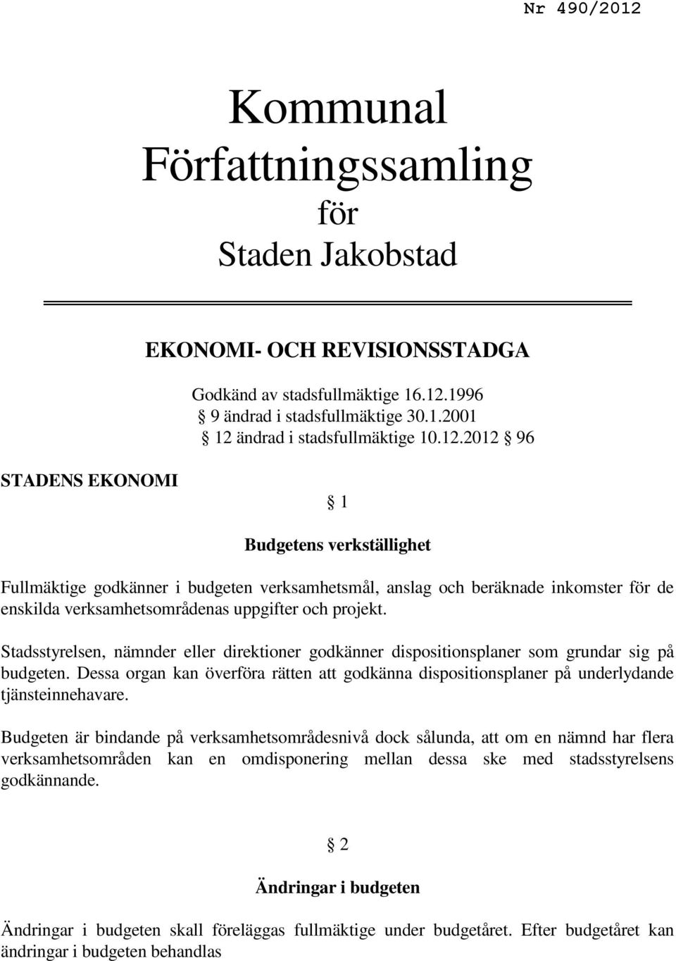 Stadsstyrelsen, nämnder eller direktioner godkänner dispositionsplaner som grundar sig på budgeten. Dessa organ kan överföra rätten att godkänna dispositionsplaner på underlydande tjänsteinnehavare.