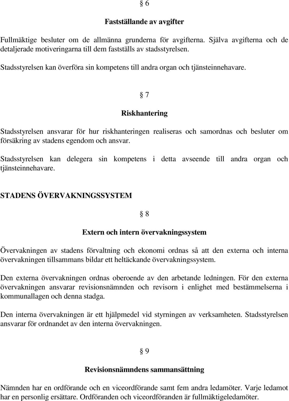 7 Riskhantering Stadsstyrelsen ansvarar för hur riskhanteringen realiseras och samordnas och besluter om försäkring av stadens egendom och ansvar.