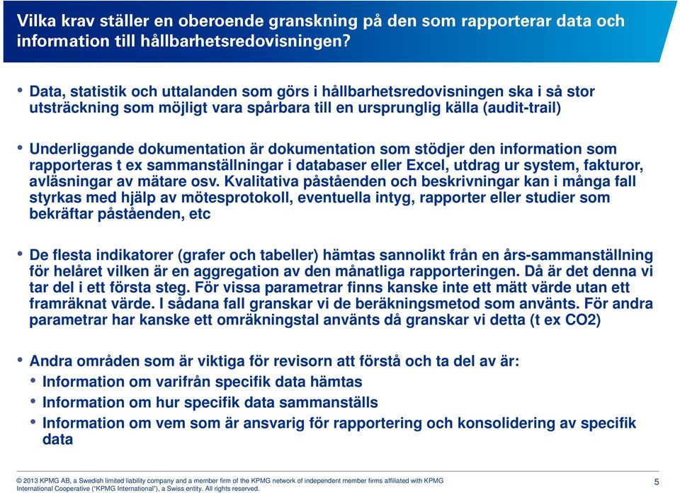 dokumentation som stödjer den information som rapporteras t ex sammanställningar i databaser eller Excel, utdrag ur system, fakturor, avläsningar av mätare osv.