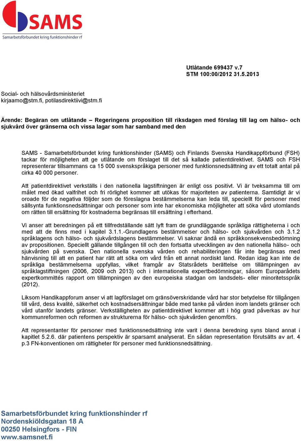 kring funktionshinder (SAMS) och Finlands Svenska Handikappförbund (FSH) tackar för möjligheten att ge utlåtande om förslaget till det så kallade patientdirektivet.