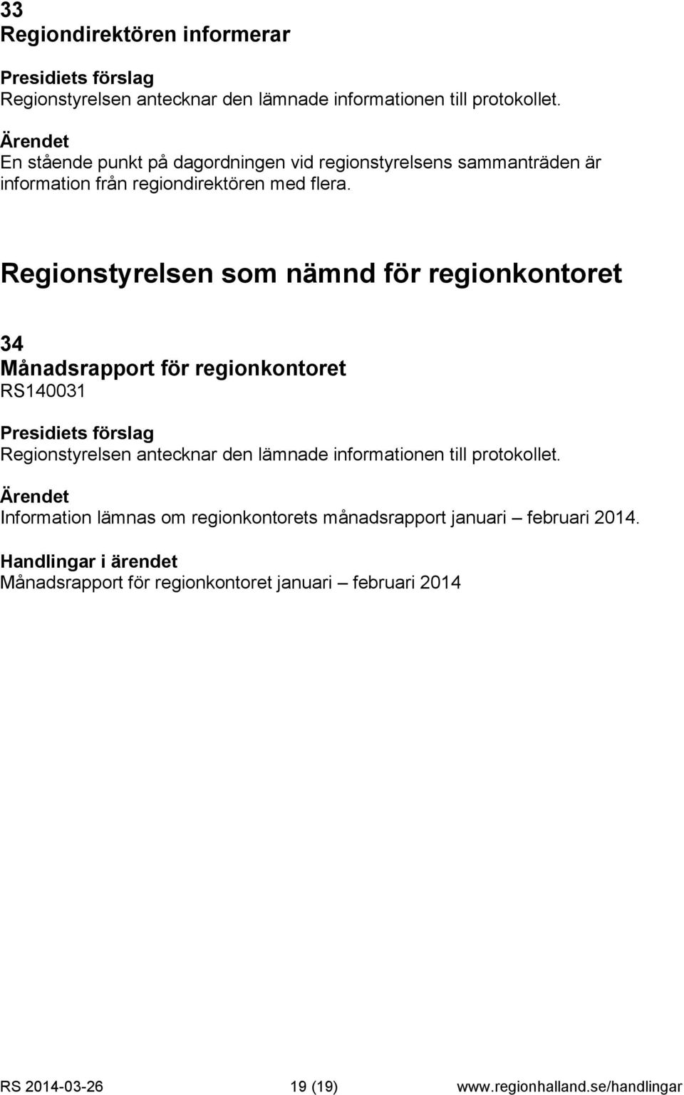 Regionstyrelsen som nämnd för regionkontoret 34 Månadsrapport för regionkontoret RS140031 Information