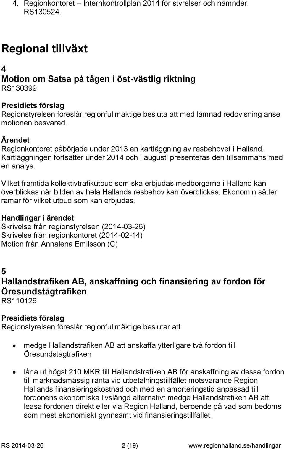 Regionkontoret påbörjade under 2013 en kartläggning av resbehovet i Halland. Kartläggningen fortsätter under 2014 och i augusti presenteras den tillsammans med en analys.