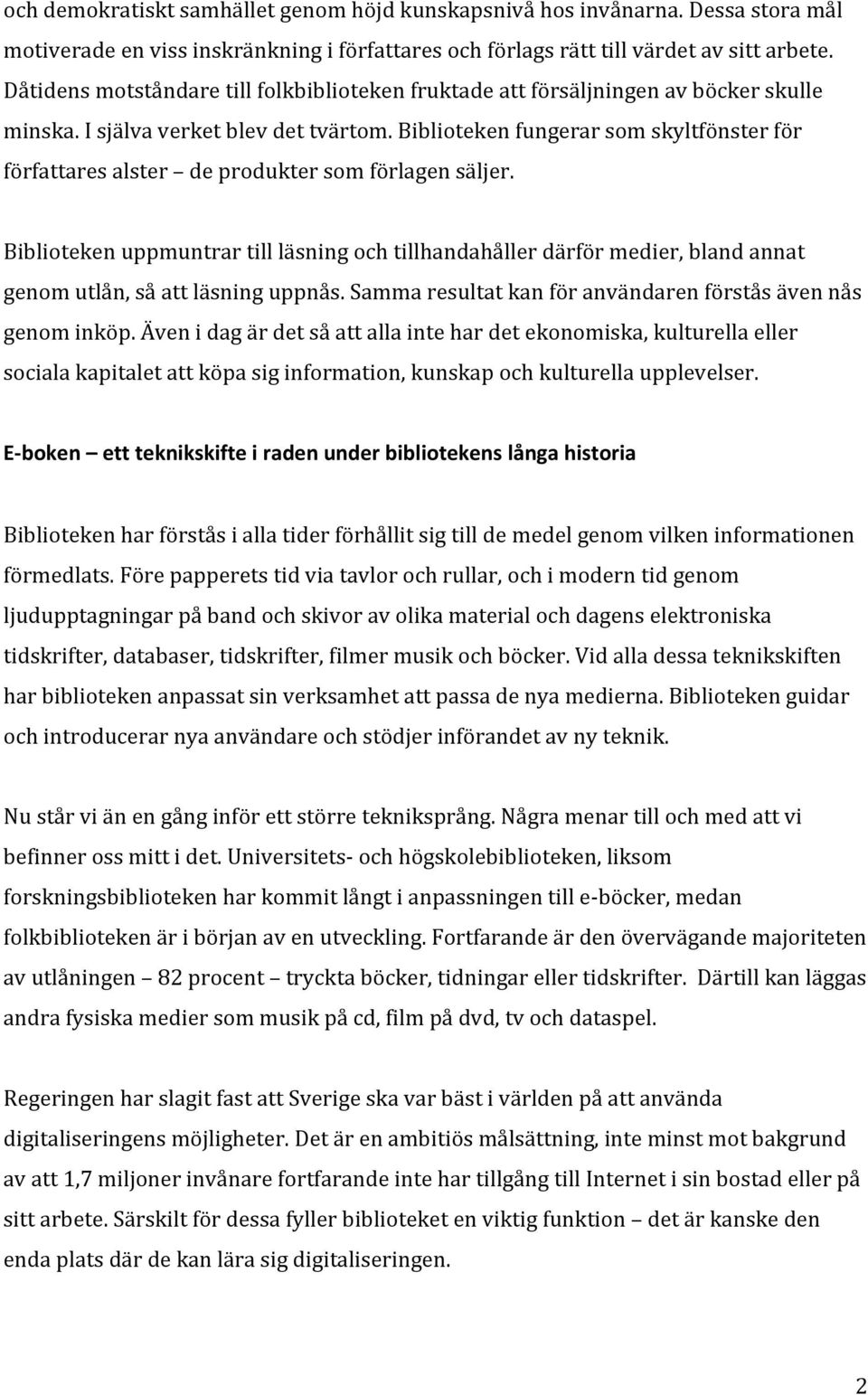 Biblioteken fungerar som skyltfönster för författares alster de produkter som förlagen säljer.