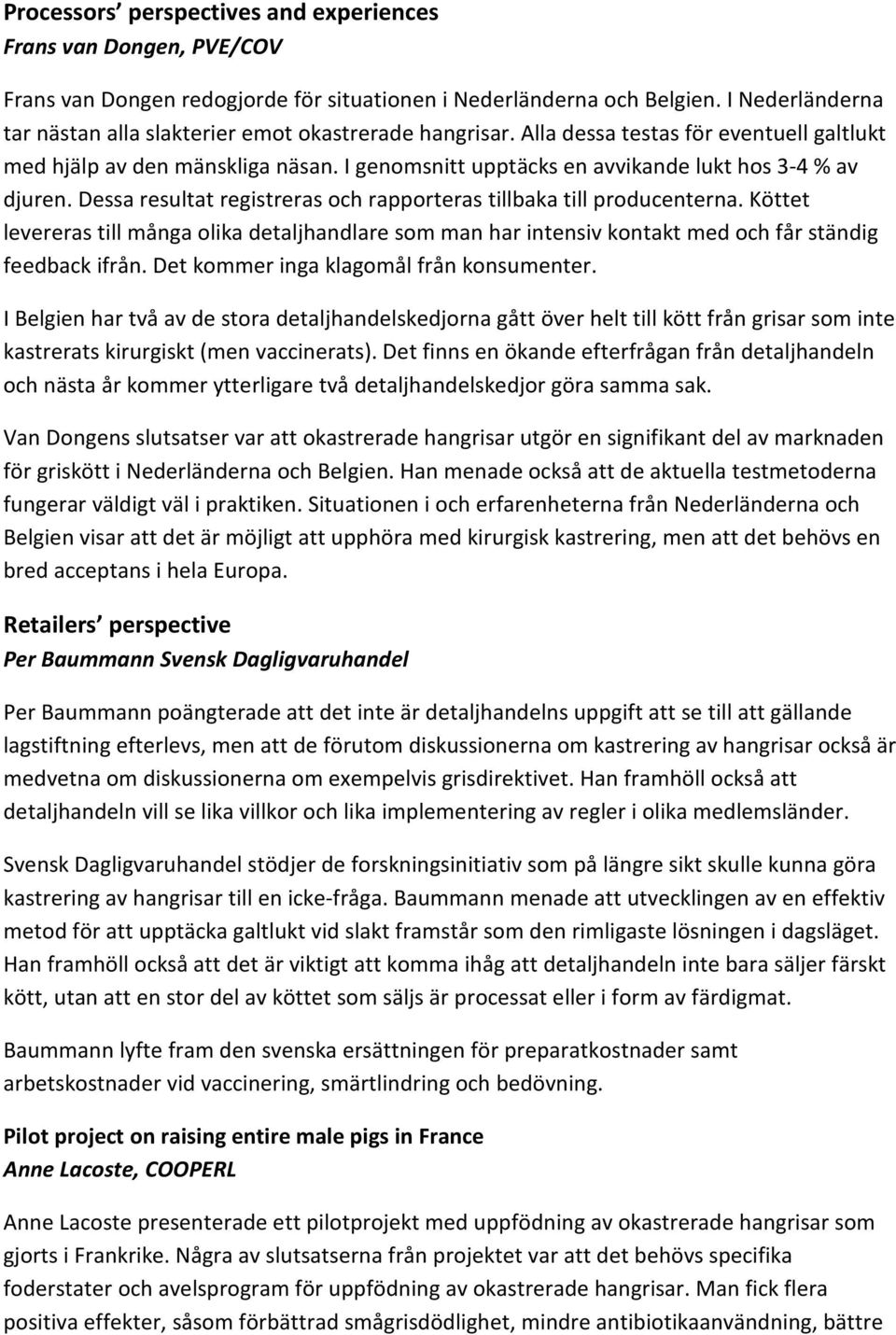 I genomsnitt upptäcks en avvikande lukt hos 3-4 % av djuren. Dessa resultat registreras och rapporteras tillbaka till producenterna.