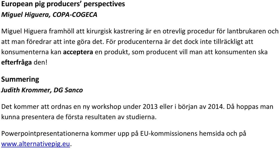 För producenterna är det dock inte tillräckligt att konsumenterna kan acceptera en produkt, som producent vill man att konsumenten ska efterfråga den!