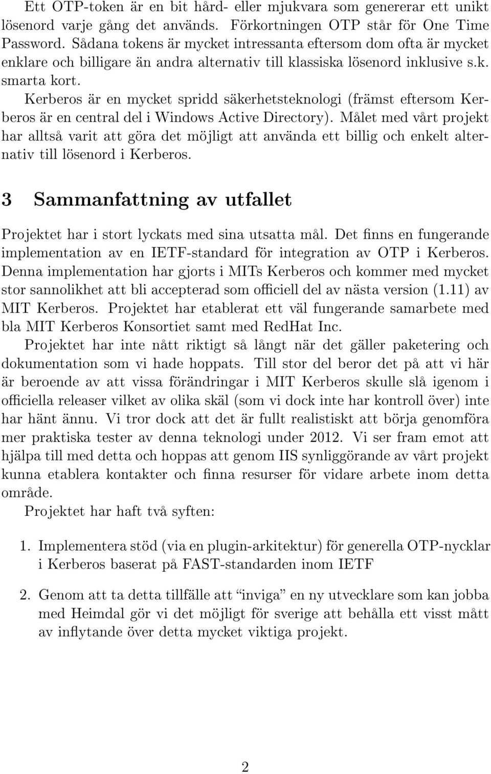 Kerberos är en mycket spridd säkerhetsteknologi (främst eftersom Kerberos är en central del i Windows Active Directory).