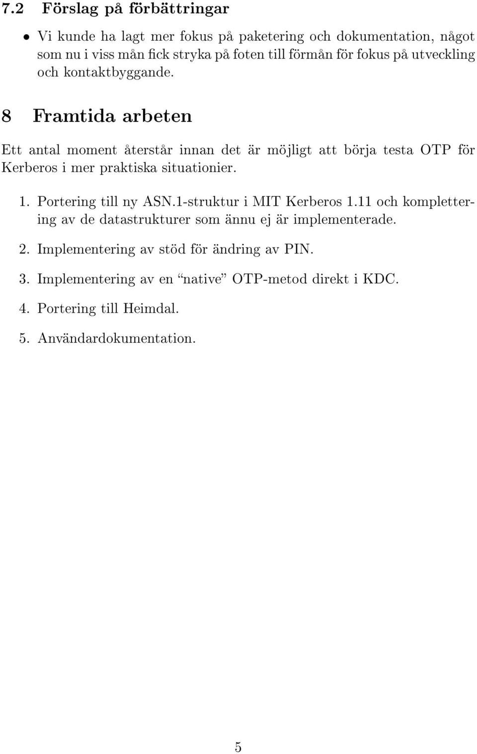 8 Framtida arbeten Ett antal moment återstår innan det är möjligt att börja testa OTP för Kerberos i mer praktiska situationier. 1.