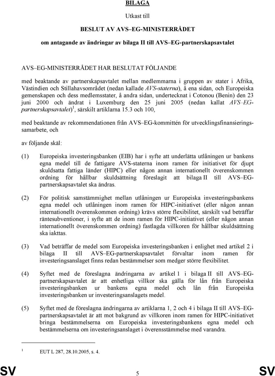 andra sidan, undertecknat i Cotonou (Benin) den 23 juni 2000 och ändrat i Luxemburg den 25 juni 2005 (nedan kallat AVS EGpartnerskapsavtalet) 1, särskilt artiklarna 15.